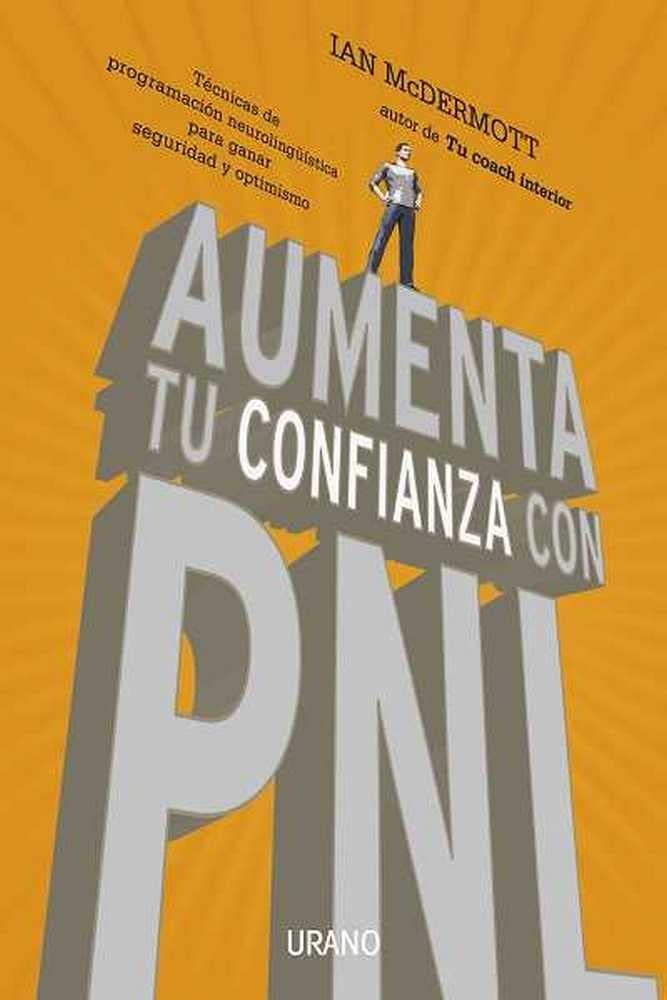 Aumenta tu confianza con PNL: Técnicas de programación neurolingüística para ganar seguridad y optimismo