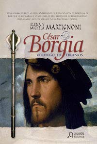 CESAR BORGIA-VERDUGO DE TIRANOS (ALGAIDA LITERARIA/HISTORICA)