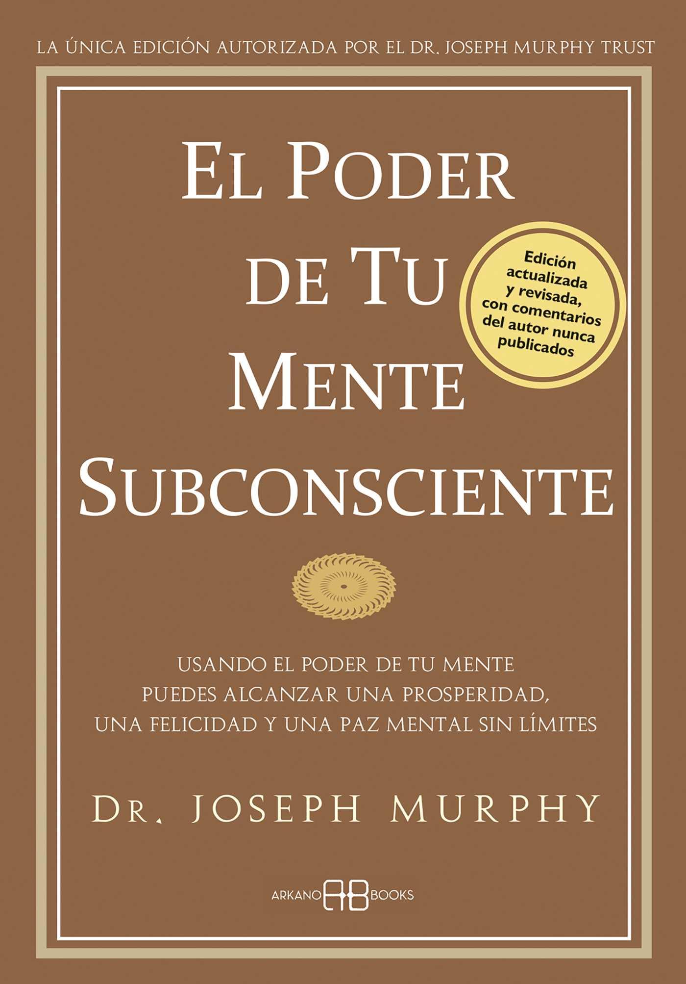 El poder de tu mente subconsciente: Usando el poder de tu mente puedes alcanzar una prosperidad, una felicidad y una paz mental sin limites: Usando el ... y una paz mental sin límites (Joseph Murphy)