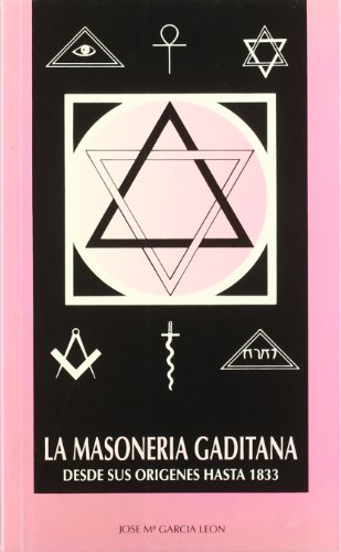 La Masoneria gaditana: Desde sus origenes hasta 1833