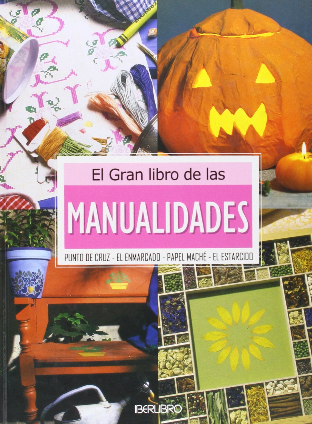 El gran libro de las manualidades : punto de cruz, el enmarcado, papel maché, el estarcido