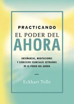 PRACTICANDO EL PODER DEL AHORA: ENSEÑANZAS, MEDITACIONES Y EJERCICIOS ESENCIALES EXTRAÍDOS DE EL PODER DEL AHORA (Perenne)