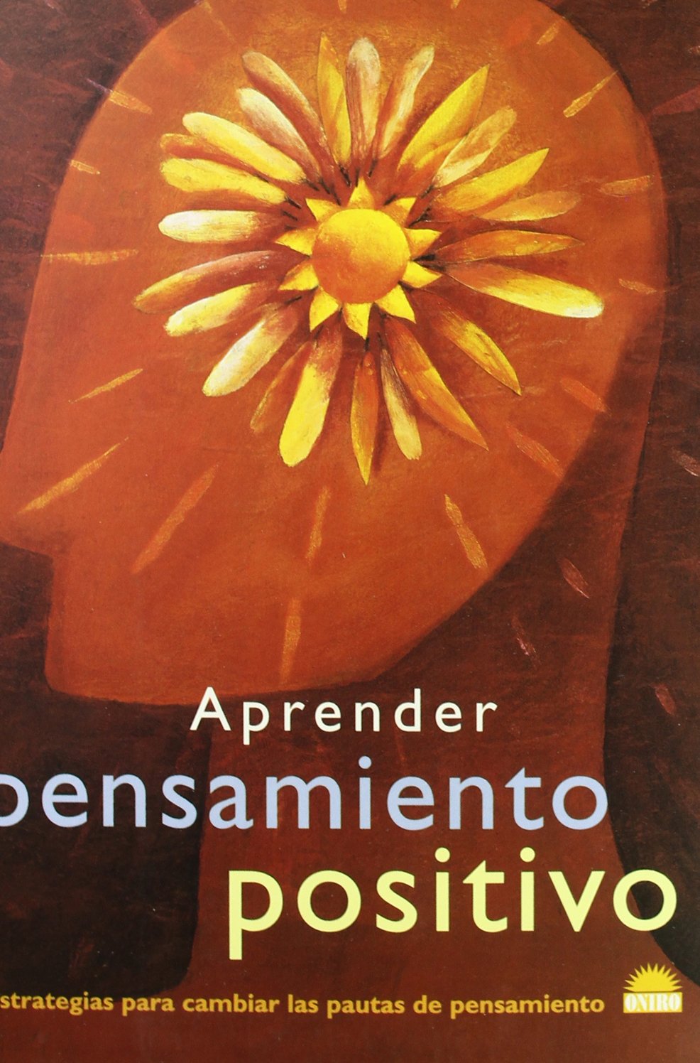Aprender pensamiento positivo: Estrategias para cambiar las pautas de pensamiento: 1 (ONIRO - LIBROS ILUSTRADOS I)