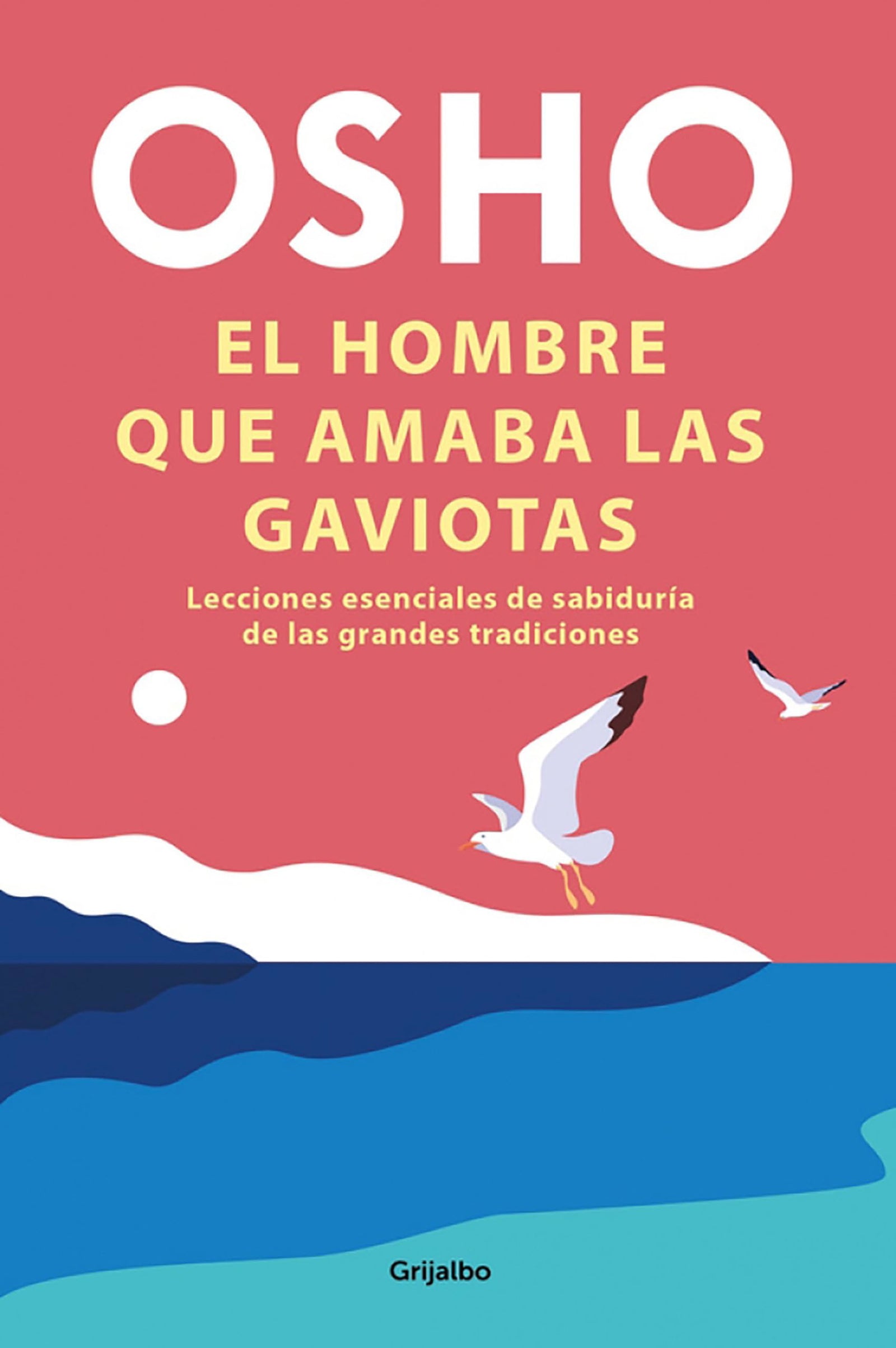 El hombre que amaba las gaviotas: Lecciones esenciales de sabiduria de las grandes tradiciones / Essential Life Lessons from the World's Greatest Wisdom Traditions (Crecimiento personal)