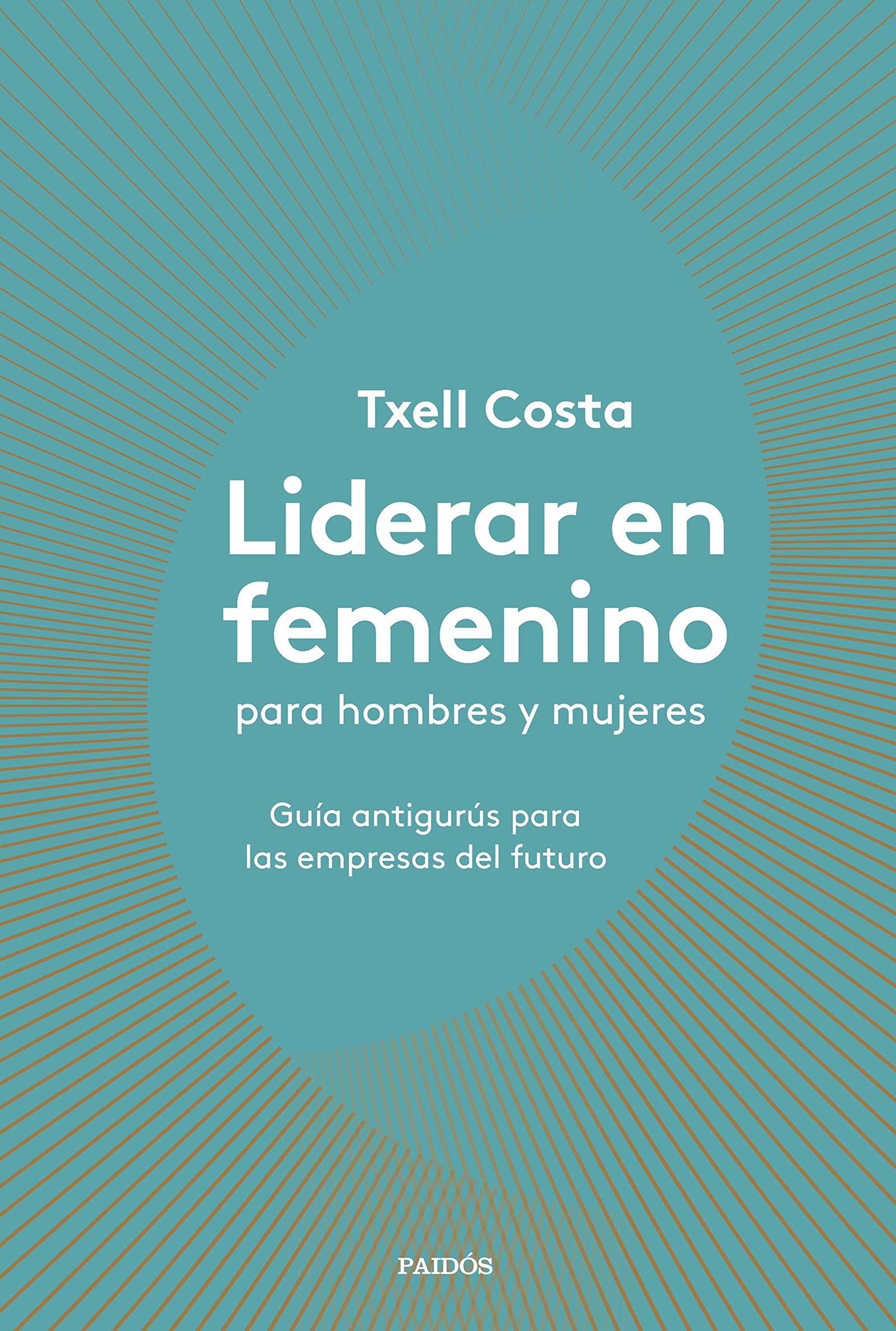 Liderar en femenino para hombres y mujeres: Guía antigurús para las empresas del futuro (Divulgación)