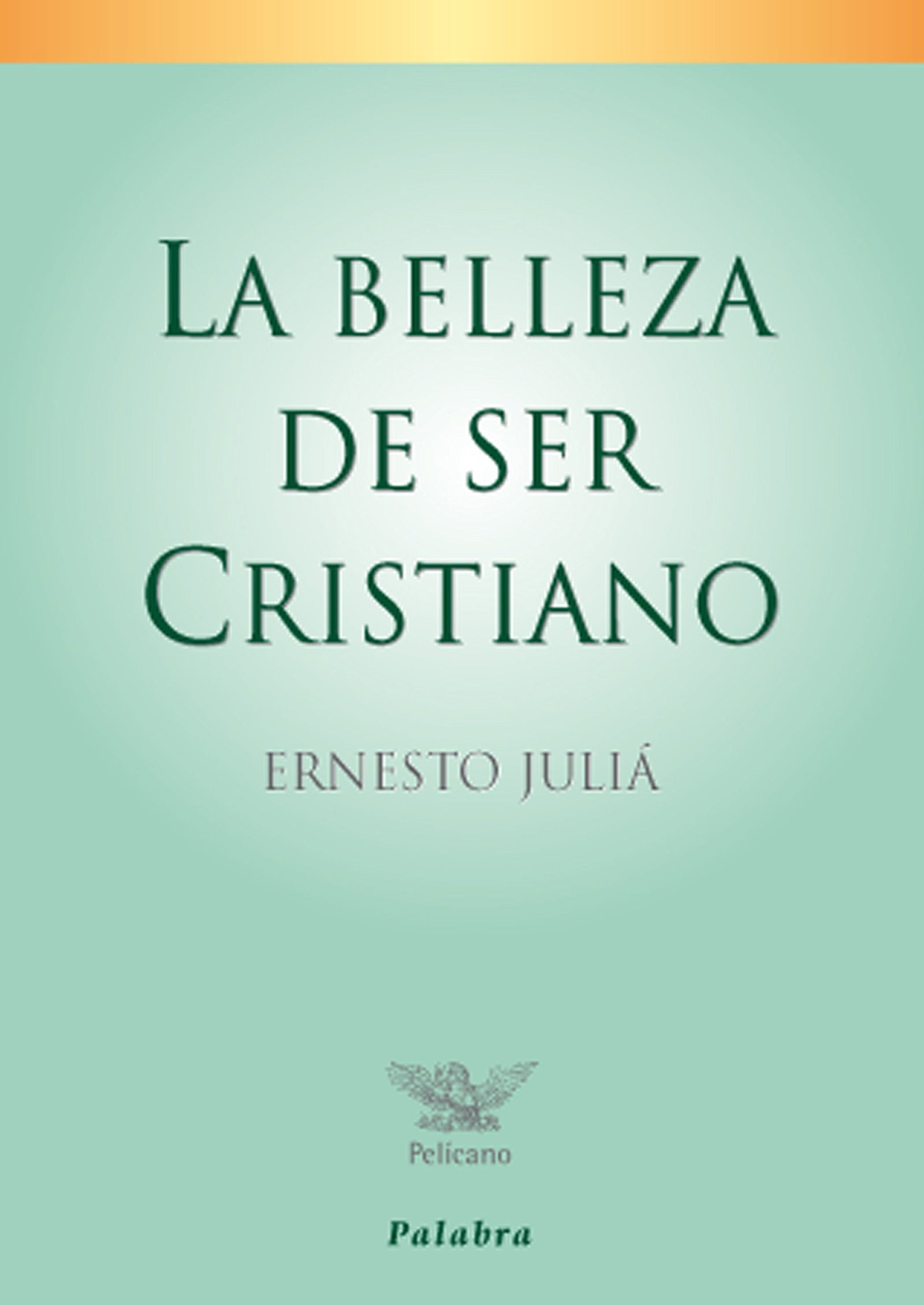 Belleza De Ser Cristiano, La (Pelícano)