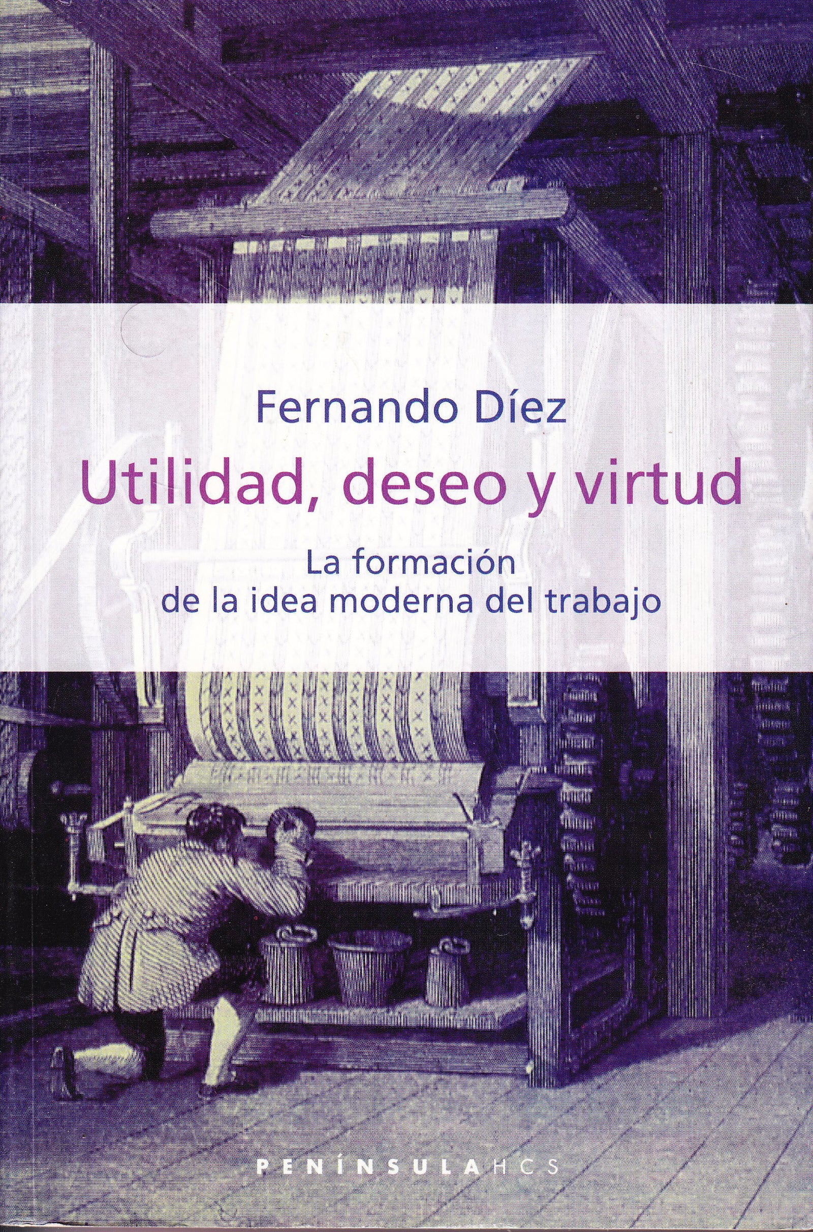 Utilidad, deseo y virtud: La formación de la idea moderna del trabajo: 308 (HISTORIA, CIENCIA Y SOCIEDAD)