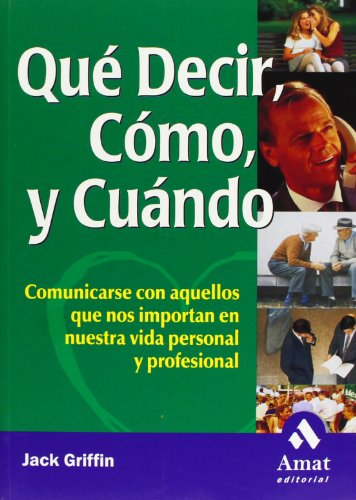 Qué Decir, Cómo, y Cuándo: Comunicarse con Aquellos que nos Importan en Nuestra Vida Personal y Profesional (AMAT)