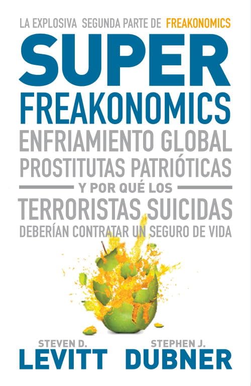 Superfreakonomics: Enfriamiento global, prostitutas patrióticas y por qué los terroristas suicidas deberían contratar un seguro de vida (Economía)