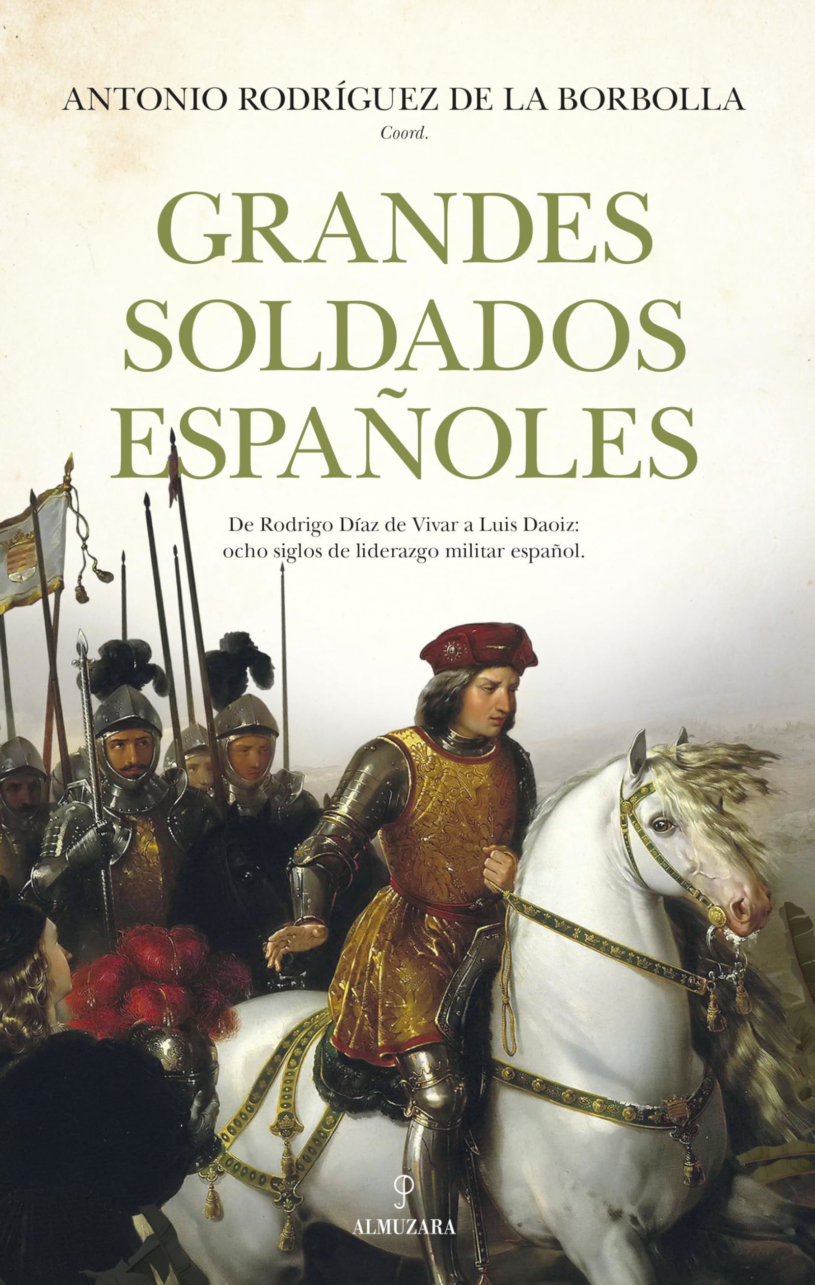 Grandes soldados españoles; De Rodrigo Díaz de Vivar a Luis Daoiz: Ocho siglos de liderazgo militar español (Historia)
