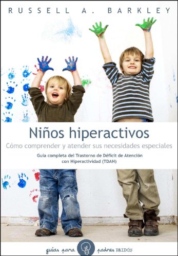Niños hiperactivos: Cómo comprender y atender sus necesidades especiales. Guía completa del Transtorno de Déficit de Atención con Hiperactividad (TDAH) (Guías para Padres)