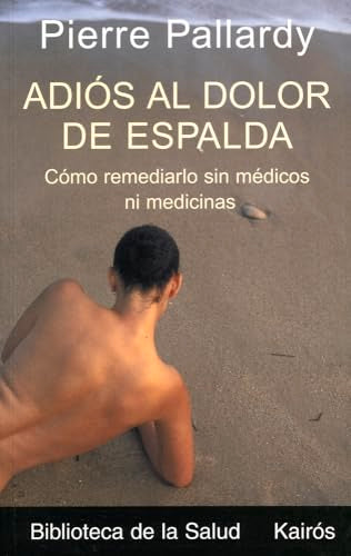 Adiós al dolor de espalda: Cómo remediarlo sin médicos ni medicinas (Biblioteca de la salud)