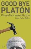 Goodbye Platón: Filosofía a martillazos: 1 (Ariel)