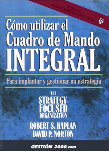 Como Utilizar El Cuadro De Mando Integral / Using the Balanced Scorecard: Implementing and Managing Your Strategy: Para Implantar Y Gestionar Su Estrategia