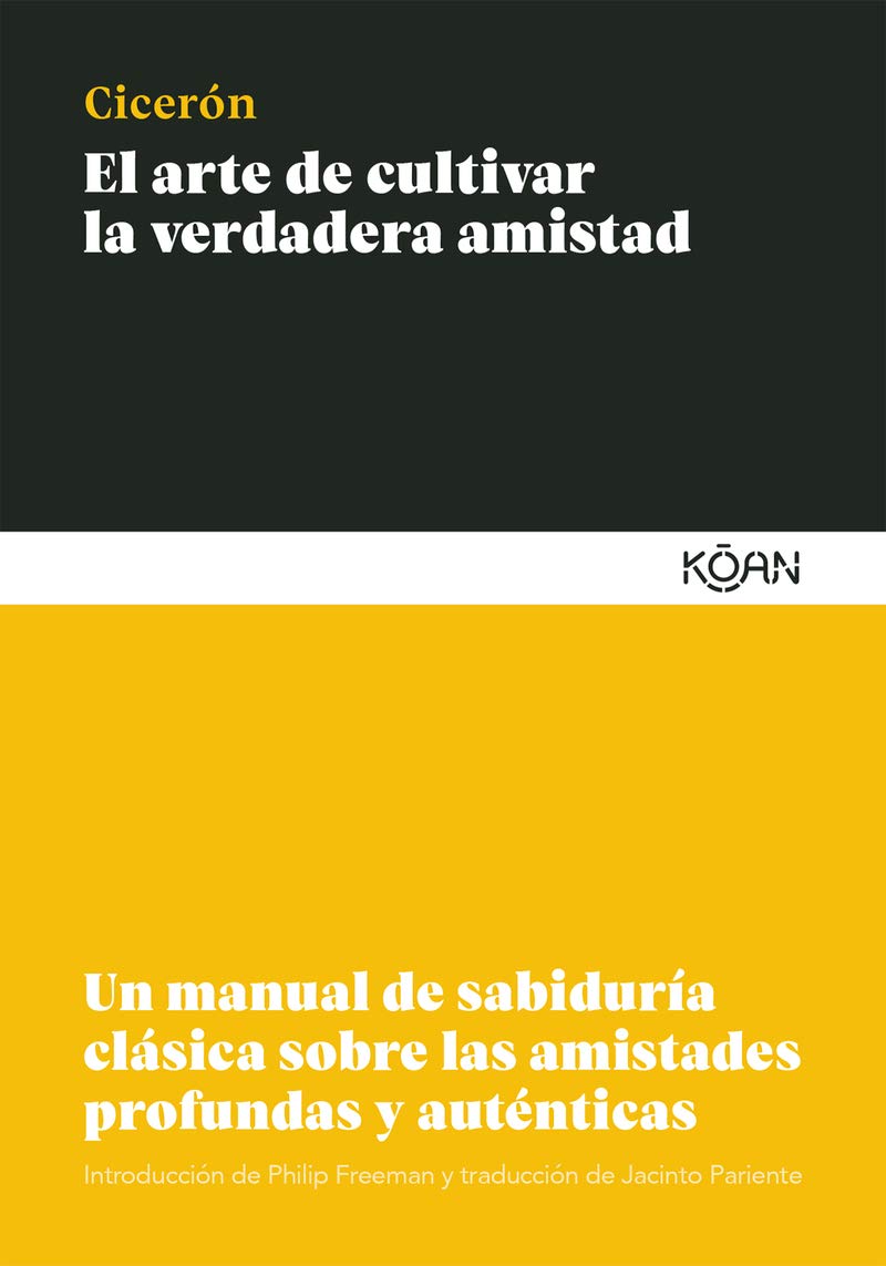 El arte de cultivar la verdadera amistad: Un manual de sabiduría clásica sobre las amistades profundas y auténticas