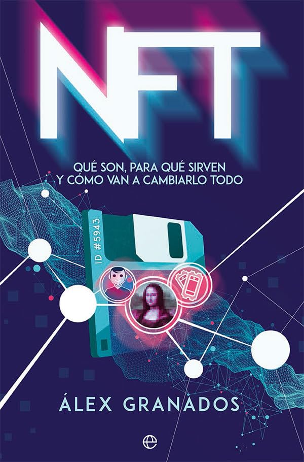 NFT: Qué son, para qué sirven y cómo van a cambiarlo todo (SIN COLECCION)