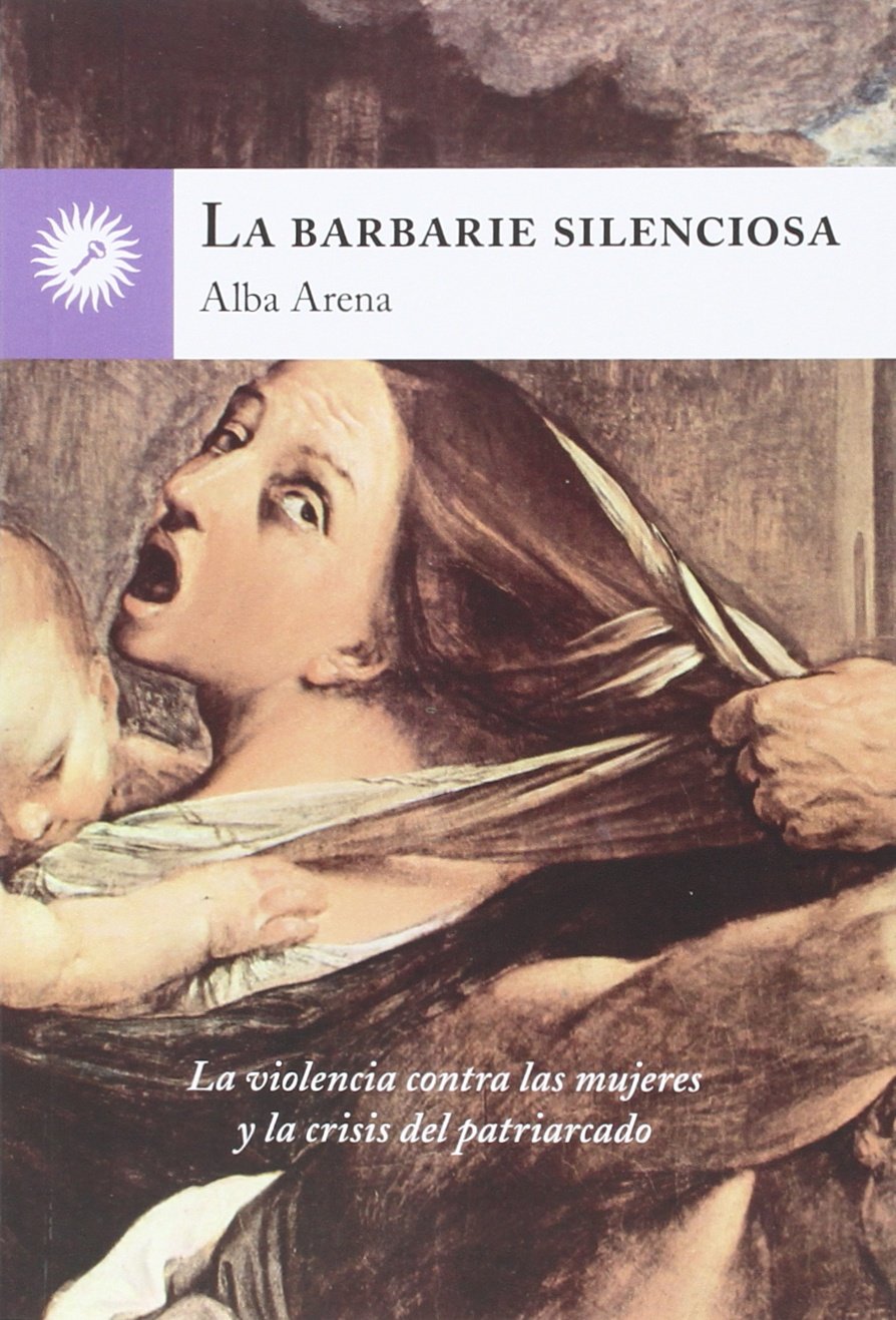 La Barbarie Silenciosa: La violencia contra las mujeres y la crisis del patriarcado (SIN COLECCION)