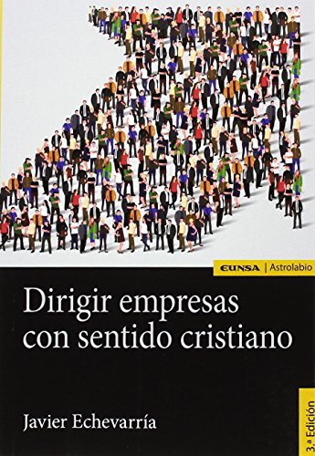 DIRIGIR EMPRESAS CON SENTIDO CRISTIANO (ASTROLABIO ECONOMÍA Y EMPRESA)
