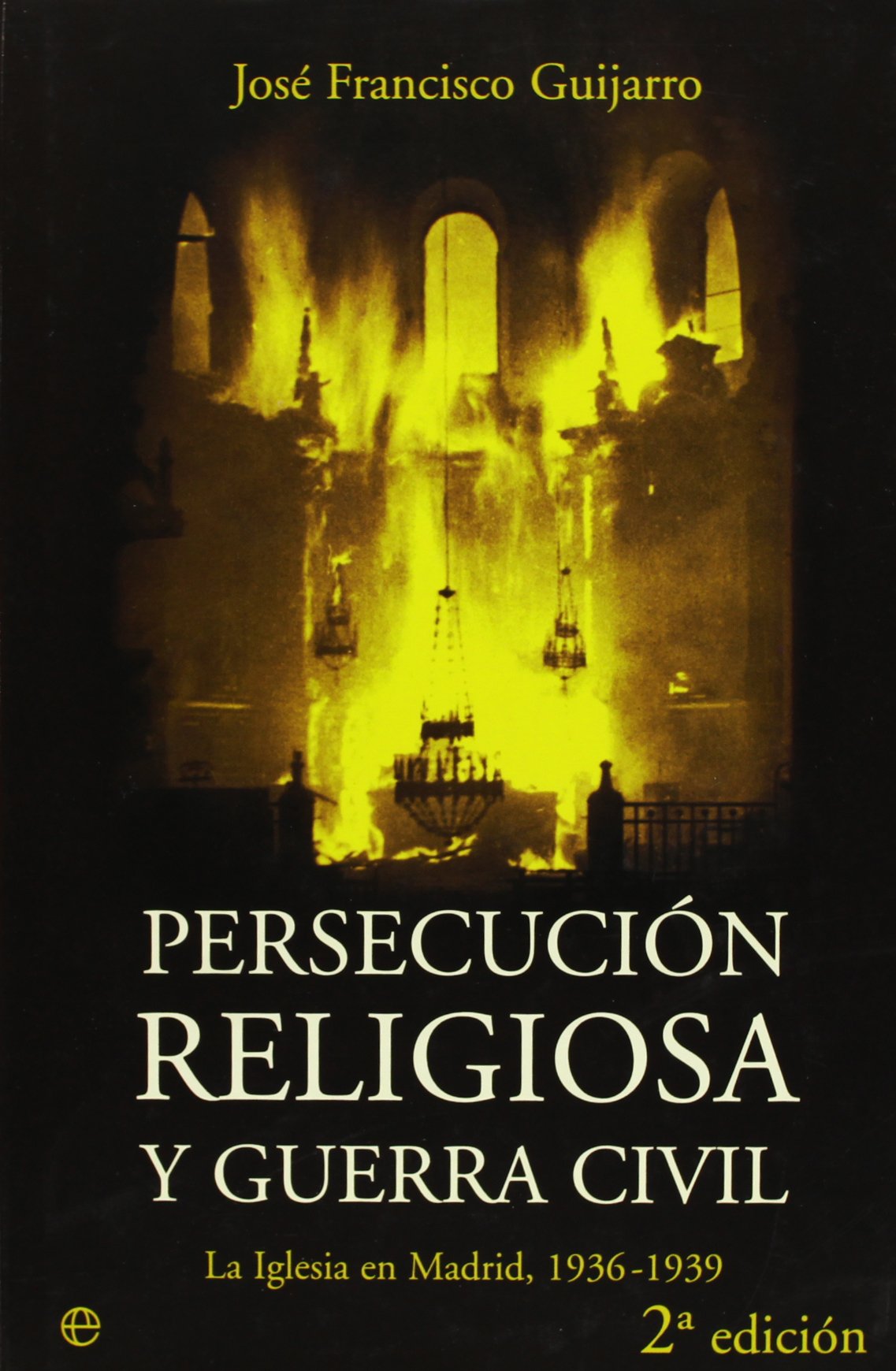 Persecución religiosa y guerra civil : la Iglesia en Madrid, 1936-1939