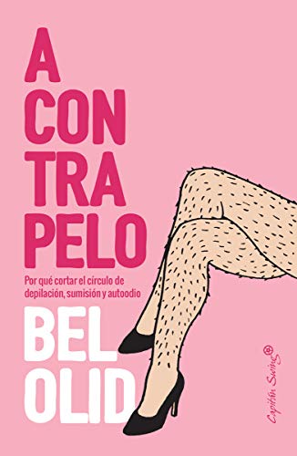 A contrapelo: O por qué romper el círculo de depilación, sumisión y autoodio (Ensayo)