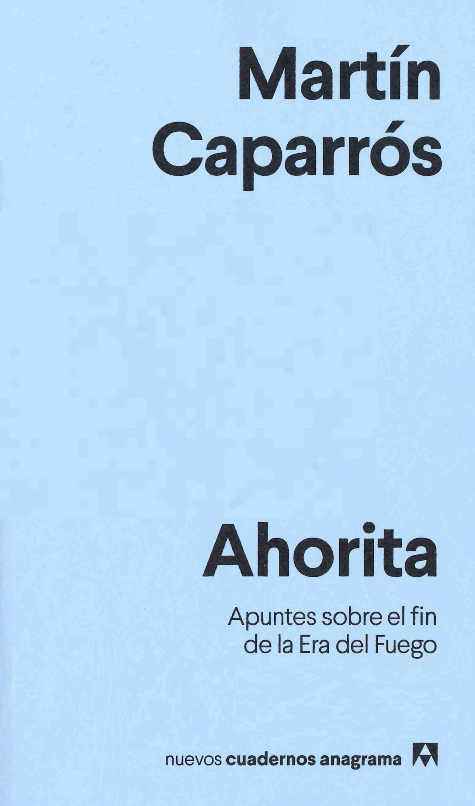 Ahorita: Apuntes sobre el fin de la Era del Fuego: 22 (Nuevos cuadernos Anagrama)