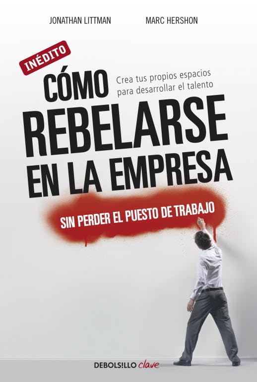 Cómo rebelarse en la empresa sin perder el puesto de trabajo: Crea tus propios espacios para desarrollar el talento (Clave)