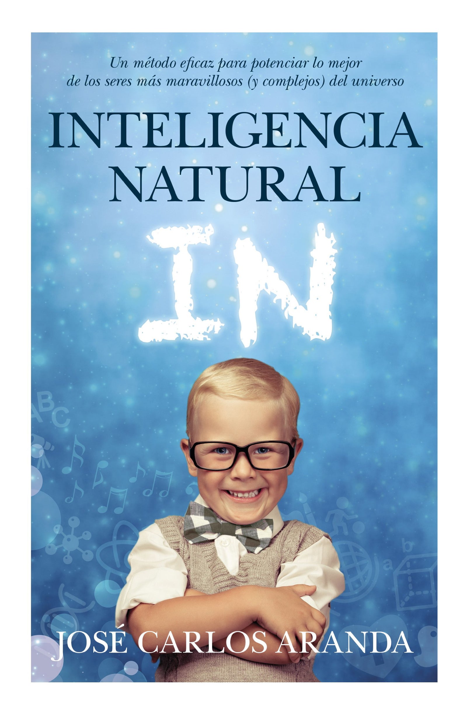 Inteligencia Natural: Un método eficaz para potenciar lo mejor de los seres más maravillosos (y complejos) del universo (Padres educadores)