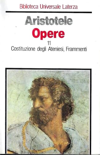 Opere. Costituzione degli ateniesi-Frammenti. Indici (Vol. 11) (Biblioteca universale Laterza)