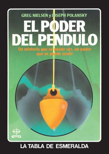 Poder Del Pendulo, El: Un misterio que se puede ver, un poder que se puede sentir (Tabla de Esmeralda)