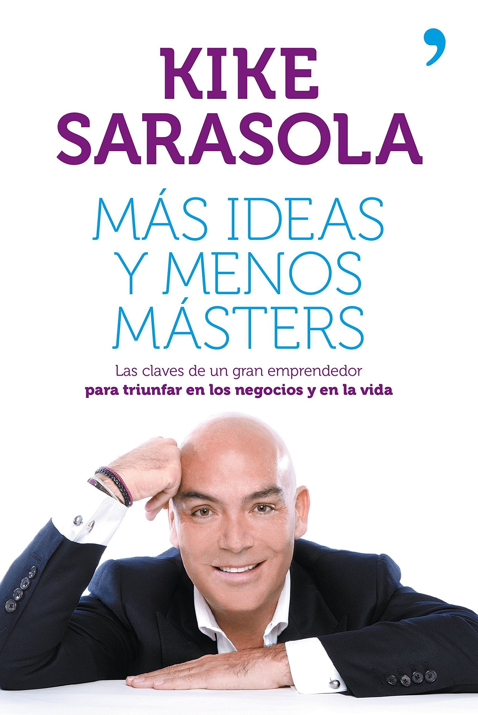Más ideas y menos másters: Las claves de un gran emprendedor para triunfar en los negocios y en la vida (Fuera de Colección)