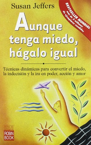 Aunque tenga miedo, hágalo igual: Técnicas dinámicas para convertir el miedo, la indecisión y la ira en poder, acción y amor.