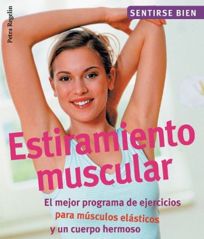 Estiramiento Muscular : El Mejor Programa De Ejercicios Para Lograr Mayor Elasticidad Y Un Cuerpo Hermoso / Stretching : The Best Program For ... (Sentirse bien series / Feel Good Series)