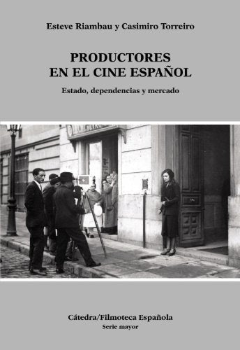 Productores en el cine español: Estado, dependencias y mercado (Cátedra/Filmoteca Española. Serie mayor)