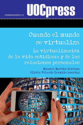 CUANDO EL MUNDO SE VIRTUALIZA: La virtualización de la vida cotidiana y de las relaciones personales: 51 (UOC Press-Comunicación)