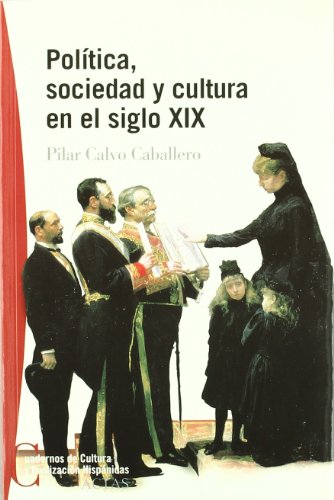 POLITICA, SOCIEDAD Y CULTURA EN EL SIGLO XIX (CUADERNOS CULTURA Y CIVILIZACION HISPANI)