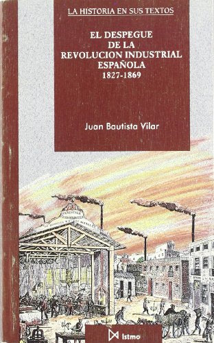 El despegue de la revoluci?n industrial espa?ola, 1827-1869: 3 (Historia en sus textos)