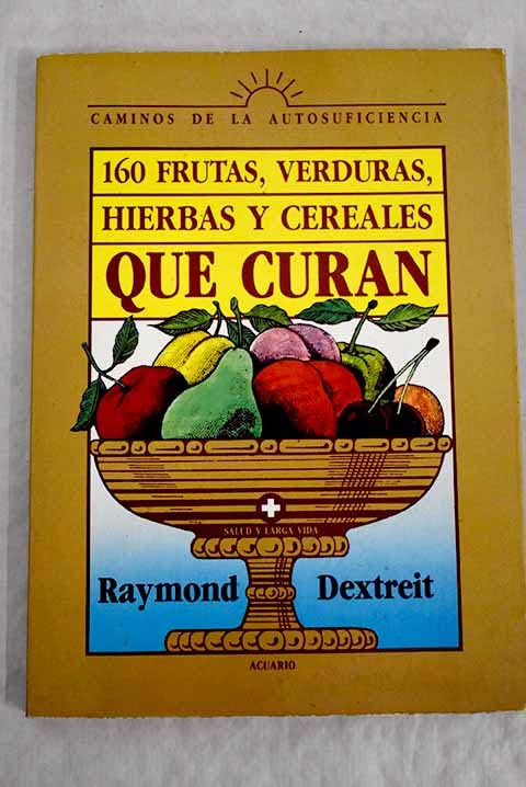 160 frutas, verduras, hierbas y cereales que curan