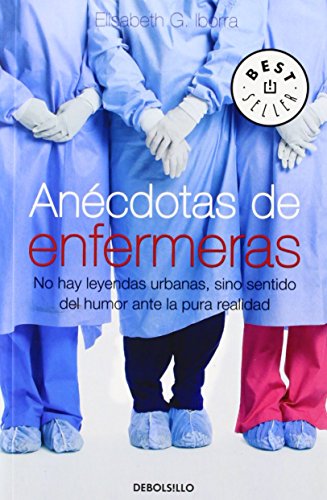 Anécdotas de enfermeras: No hay leyendas urbanas, sino sentido del humor ante la pura realidad (BEST SELLER)