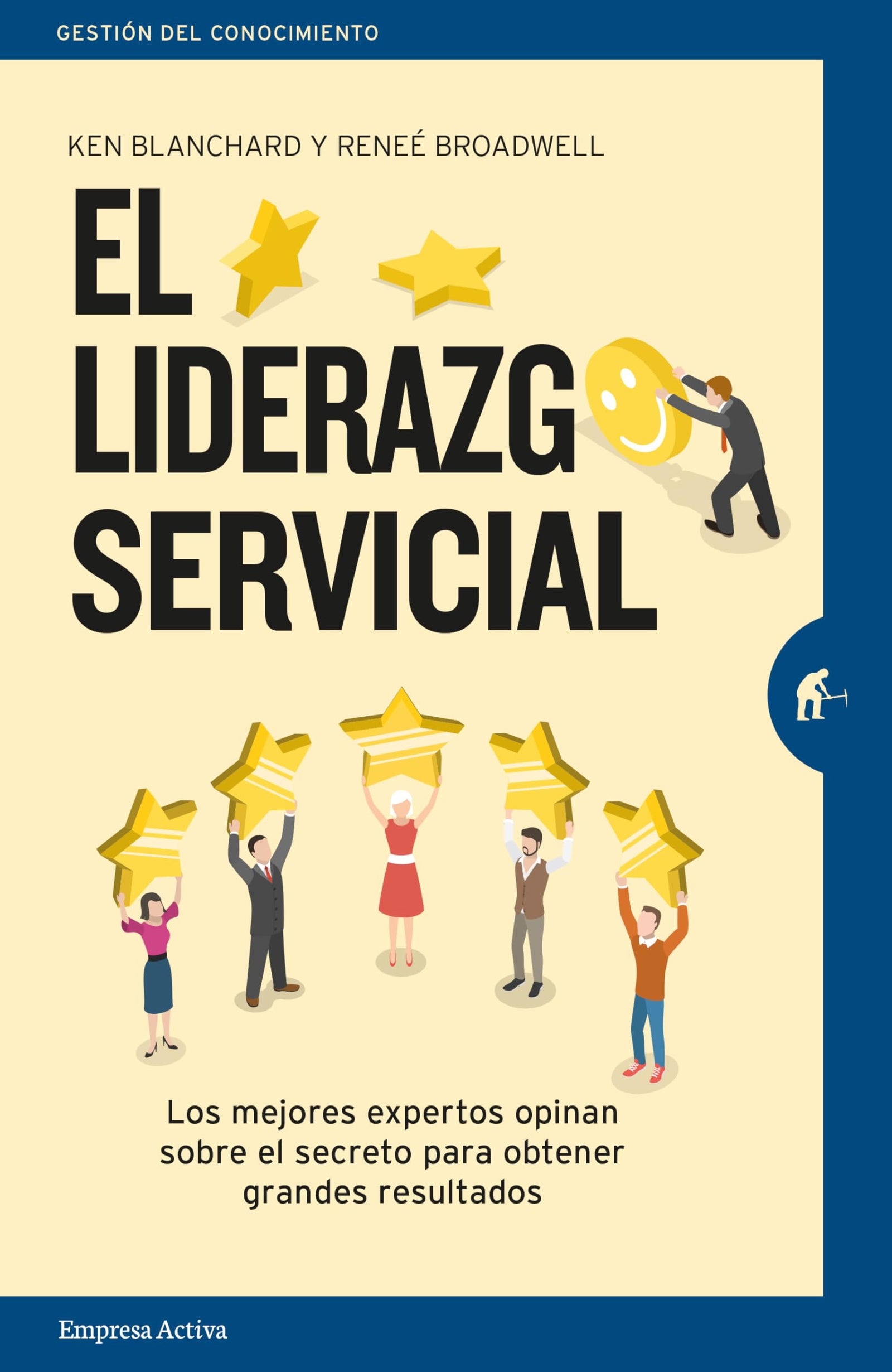 El liderazgo servicial: Los mejores expertos opinan sobre el secreto para obtener grandes resultados (Gestión del conocimiento)