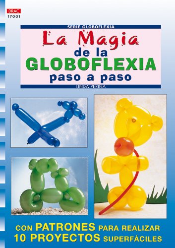 Serie Globoflexia Nº 1. LA MAGIA DE LA GLOBOFLEXIA PASO A PASO (CREA CON PATRONES-GLOBOFLEXIA)