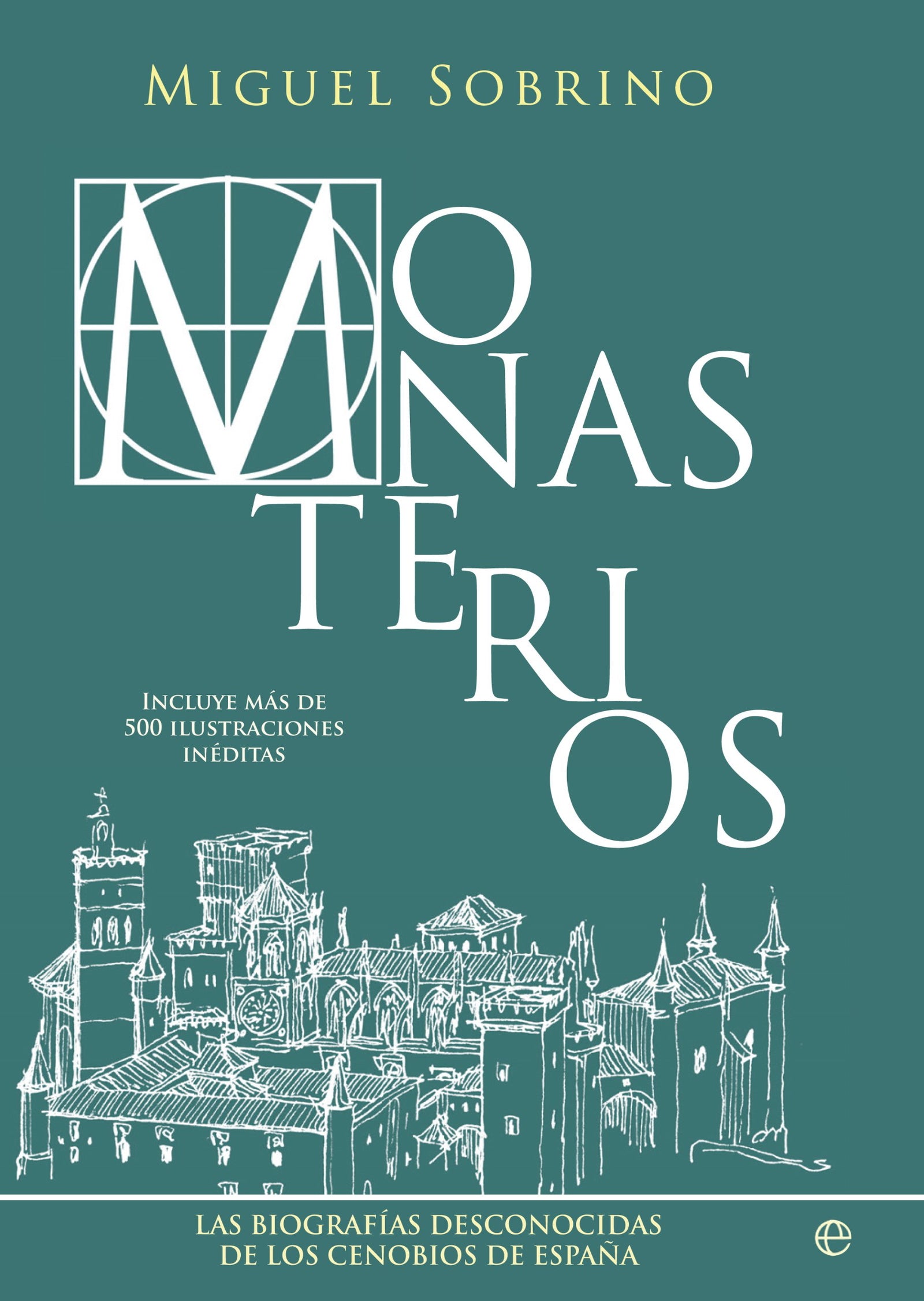 Monasterios: Un recorrido biográfico por los conjuntos monásticos más grandiosos y recónditos de España (Historia)