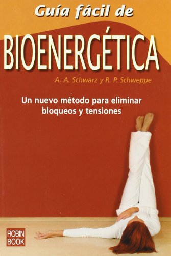 Guía fácil de bioenergética: Un nuevo método para eliminar bloqueos y tensiones.