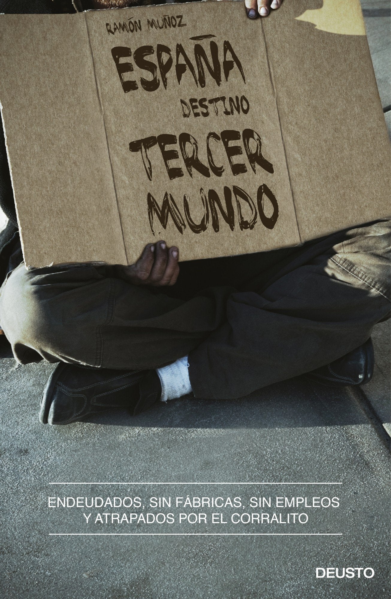 España, destino tercer mundo: Endeudados, sin fábricas, sin empleos y atrapados por el corralito (Deusto)