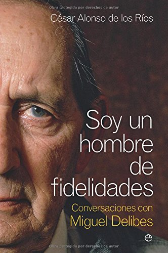 Soy Un Hombre de Fidelidades: Conversaciones Con Miguel Delibes
