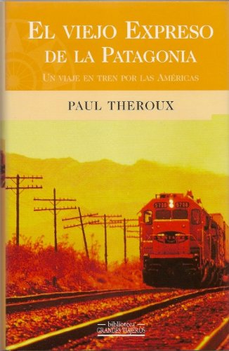 El viejo expreso de la patagonia: de Boston a la patagonia, una viajeen tren por las americas