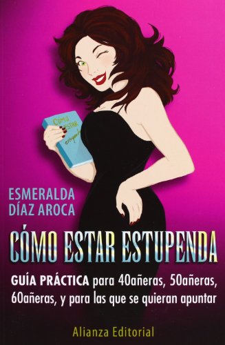 Cómo estar estupendas: Guía práctica para 40añeras, 50añeras, 60añeras y para las que quieran apuntarse (Libros Singulares (Ls))