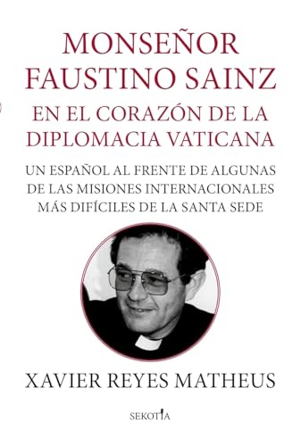 Monseñor Faustino Sainz; En el corazón de la diplomacia vaticana: Un español al frente de algunas de las misiones internacionales más difíciles de la Santa Sede (Reflejos de Actualidad)