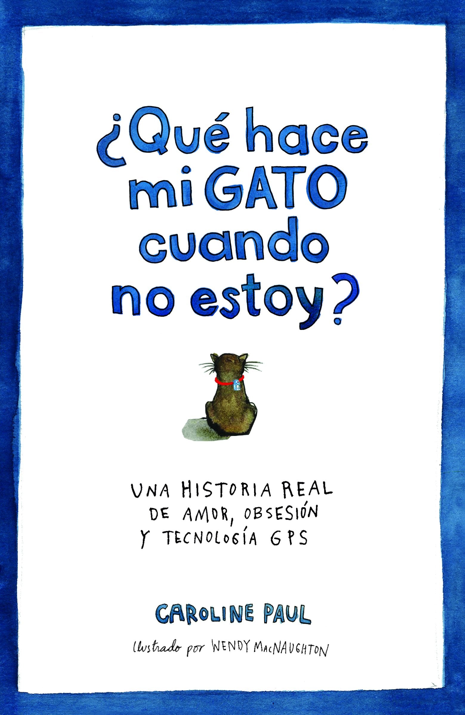 ¿Qué hace mi gato cuando no estoy?: Una historia real de amor, obsesión y tecnología GPS (Ariel)
