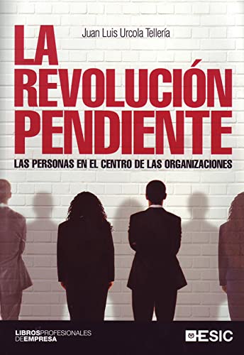 La revolución pendiente. Las personas en el centro de las organizaciones. (Libros profesionales)