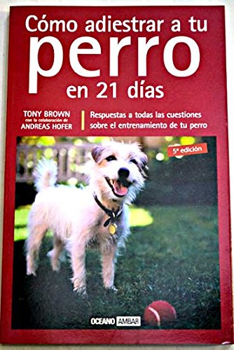 Como Adiestrar a Tu Perro En 21 Dias: Respuesta a Todas Las Cuestiones Sobre El Entrenamiento De Tu Perro (Ambar)